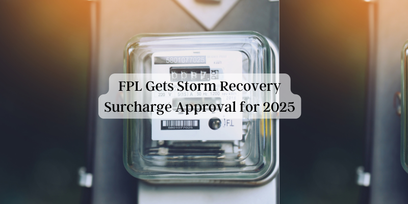 FPL Gets Storm Recovery Surcharge Approval for 2025