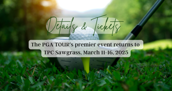 The PGA TOUR’s premier event returns to TPC Sawgrass, March 11-16, 2025